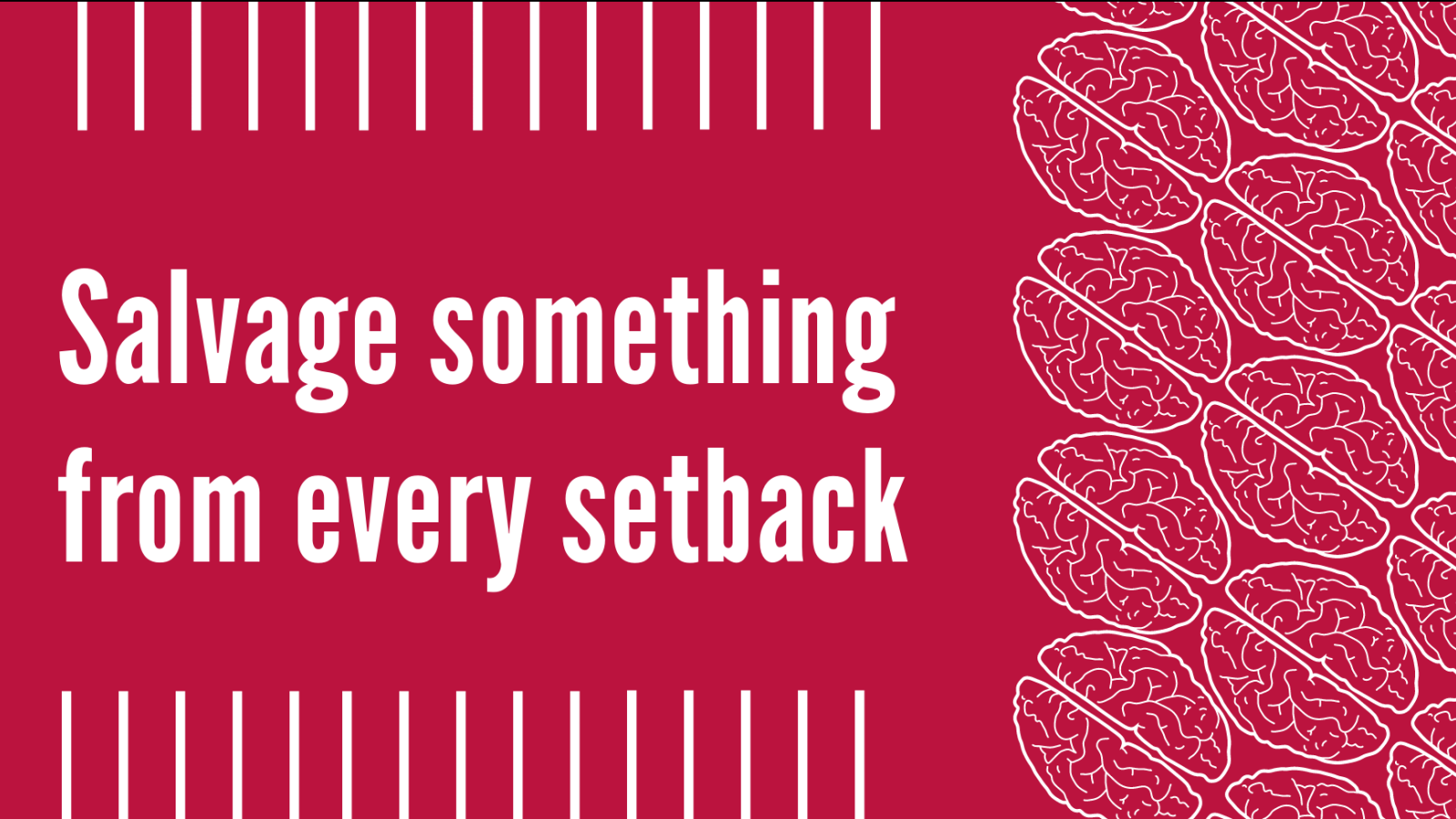 Salvage something from every setback