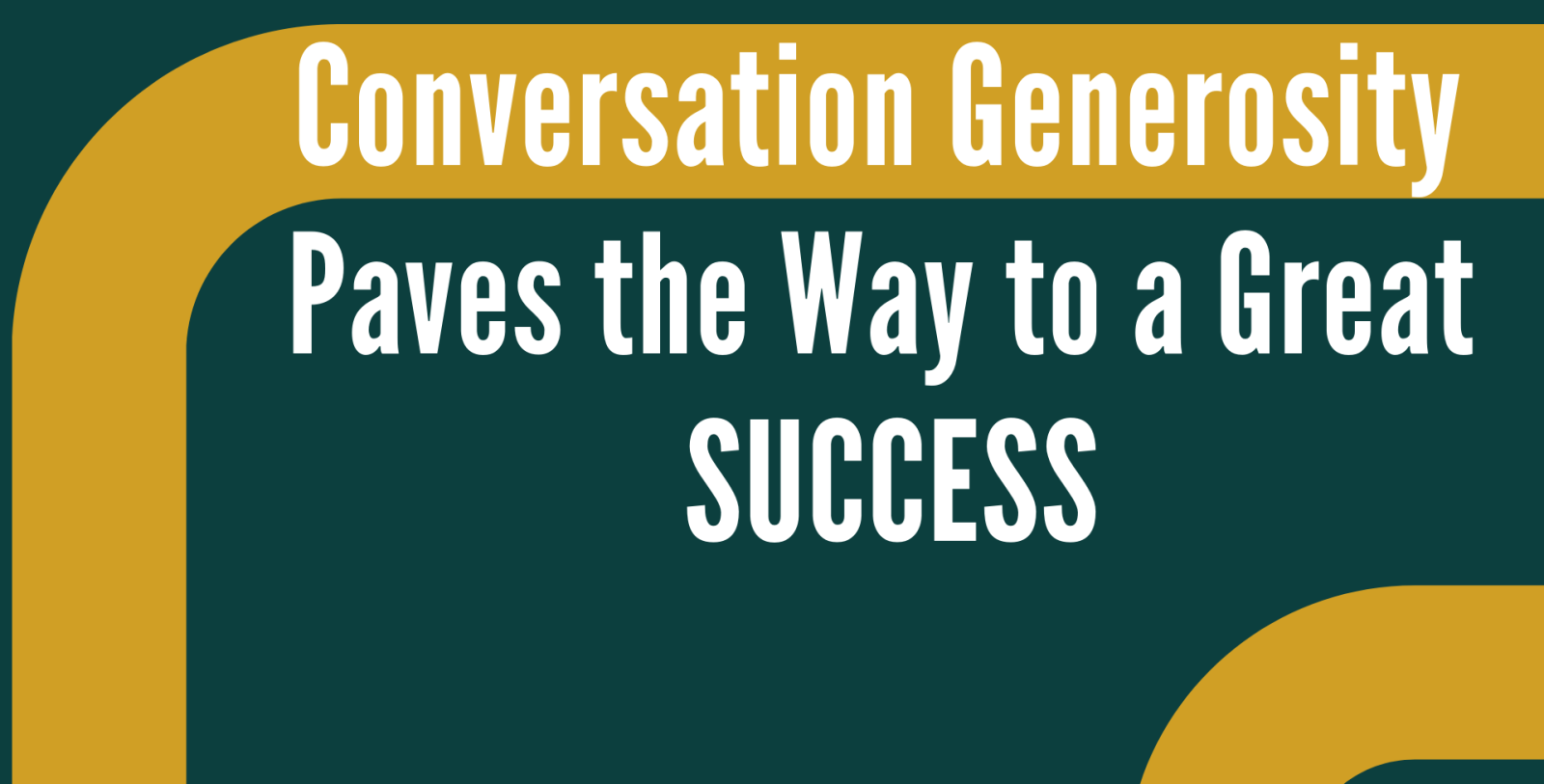 Conversation Generosity Paves the Way to a Great SUCCESS