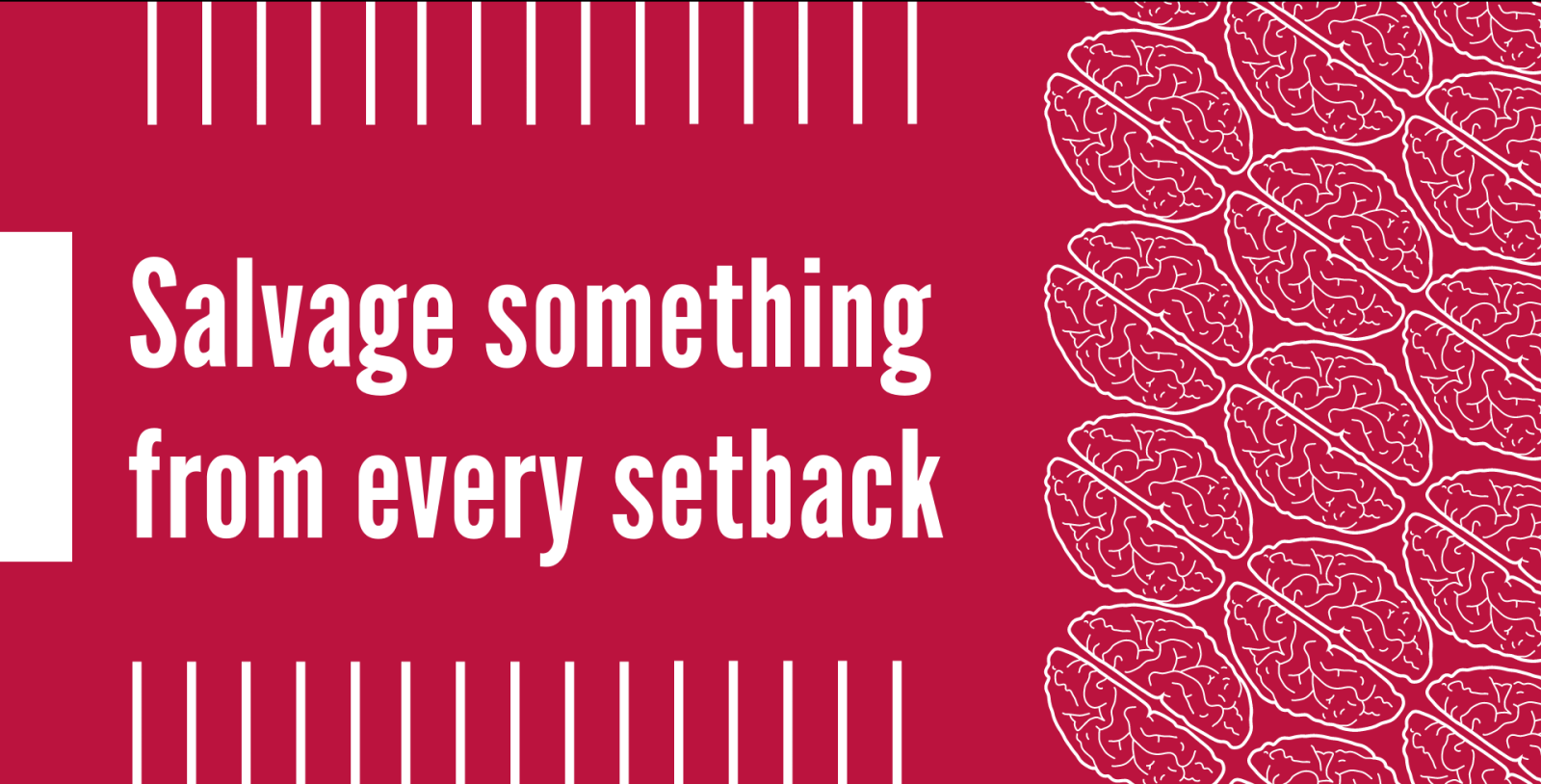 Salvage something from every setback