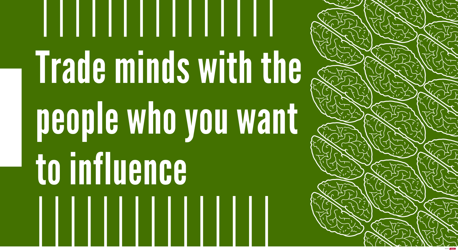 Trade minds with the people who you want to influence