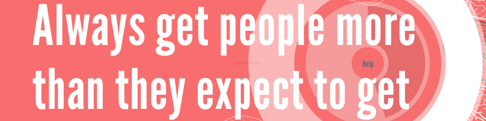 Always get people more than they expect to get