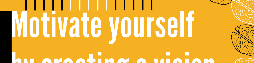 Motivate yourself by creating a vision Motivate yourself by creating a vision