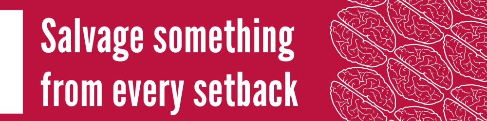 Salvage something from every setback Salvage something from every setback