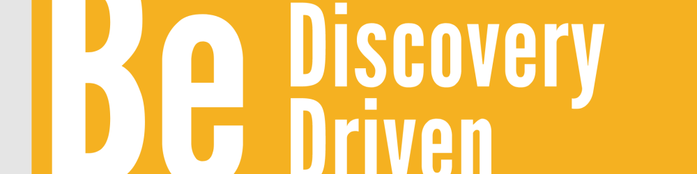 Be Discovery Driven