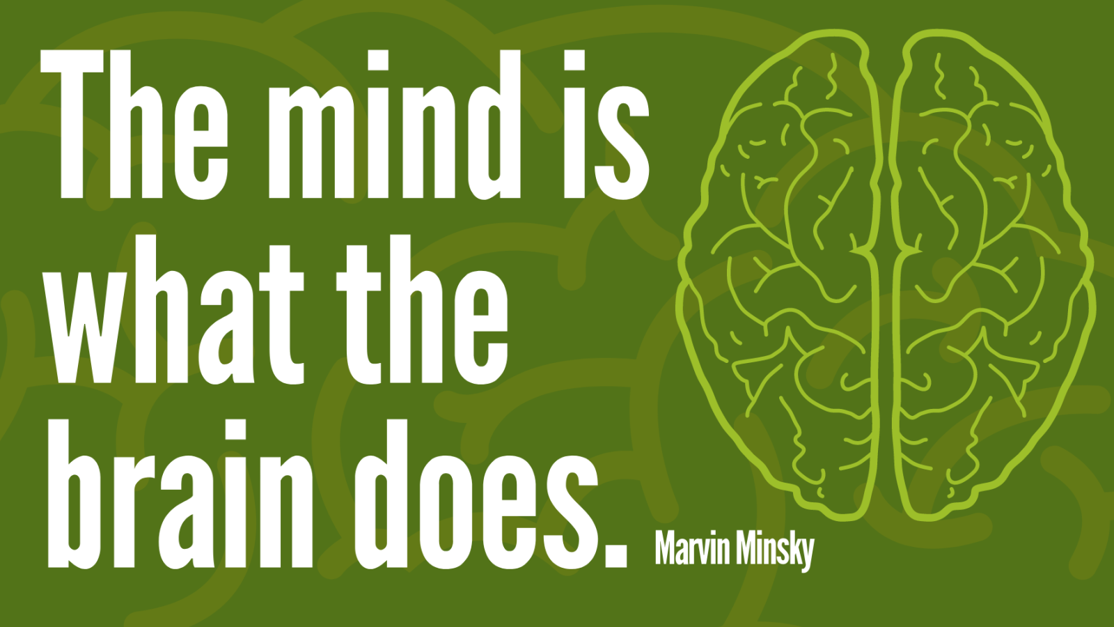 The mind is what the brain does. - Marvin Minsky